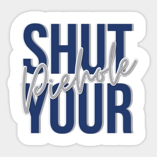 SHUT YOUR PIEHOLE Sticker